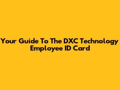 Your Guide To The DXC Technology Employee ID Card