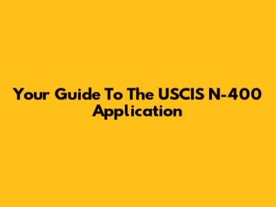 Your Guide To The USCIS N-400 Application