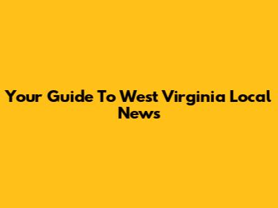Your Guide To West Virginia Local News