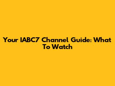 Your IABC7 Channel Guide: What To Watch