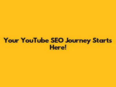 Your YouTube SEO Journey Starts Here!