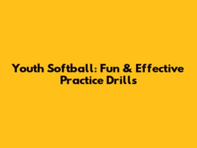 Youth Softball: Fun & Effective Practice Drills