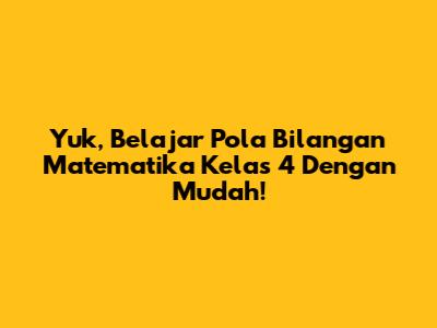 Yuk, Belajar Pola Bilangan Matematika Kelas 4 Dengan Mudah!