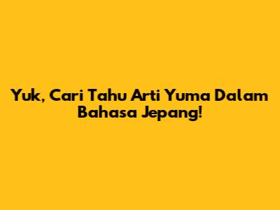 Yuk, Cari Tahu Arti 'Yuma' Dalam Bahasa Jepang!