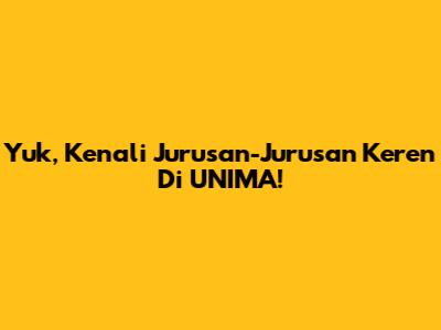 Yuk, Kenali Jurusan-Jurusan Keren Di UNIMA!