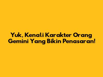 Yuk, Kenali Karakter Orang Gemini Yang Bikin Penasaran!