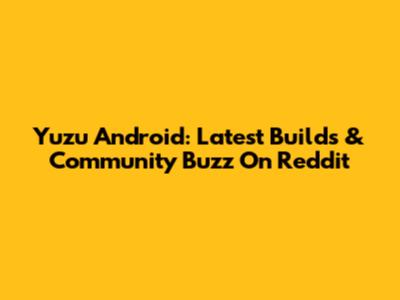 Yuzu Android: Latest Builds & Community Buzz On Reddit