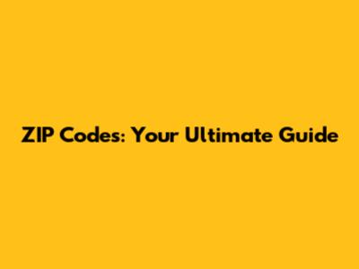 ZIP Codes: Your Ultimate Guide