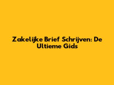 Zakelijke Brief Schrijven: De Ultieme Gids