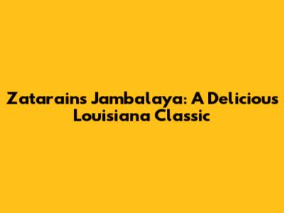 Zatarain's Jambalaya: A Delicious Louisiana Classic