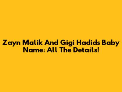 Zayn Malik And Gigi Hadid's Baby Name: All The Details!
