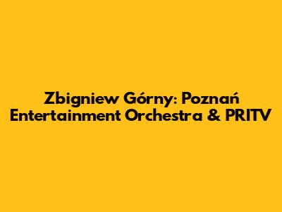 Zbigniew Górny: Poznań Entertainment Orchestra & PRITV