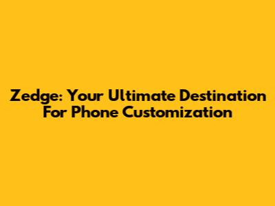 Zedge: Your Ultimate Destination For Phone Customization