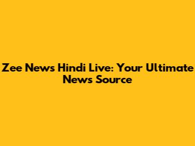 Zee News Hindi Live: Your Ultimate News Source
