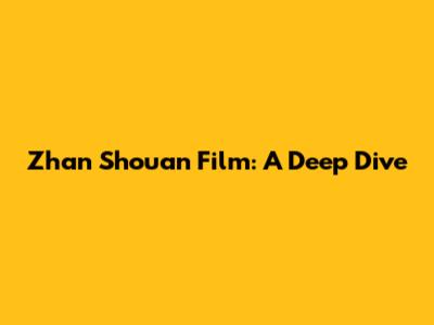 Zhan Shouan Film: A Deep Dive