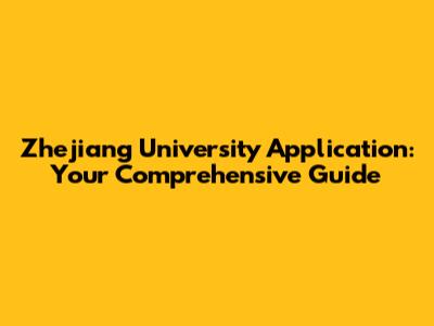 Zhejiang University Application: Your Comprehensive Guide