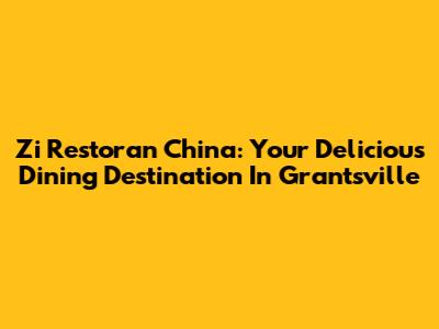 Zi Restoran China: Your Delicious Dining Destination In Grantsville