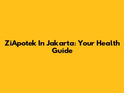 ZiApotek In Jakarta: Your Health Guide