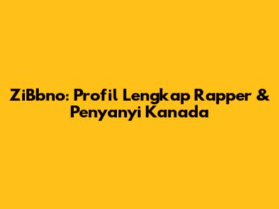ZiBbno: Profil Lengkap Rapper & Penyanyi Kanada