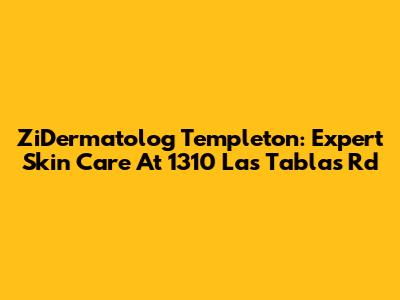 ZiDermatolog Templeton: Expert Skin Care At 1310 Las Tablas Rd