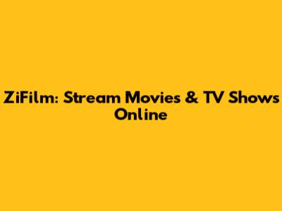 ZiFilm: Stream Movies & TV Shows Online