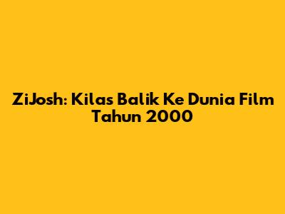 ZiJosh: Kilas Balik Ke Dunia Film Tahun 2000