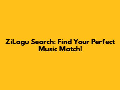 ZiLagu Search: Find Your Perfect Music Match!