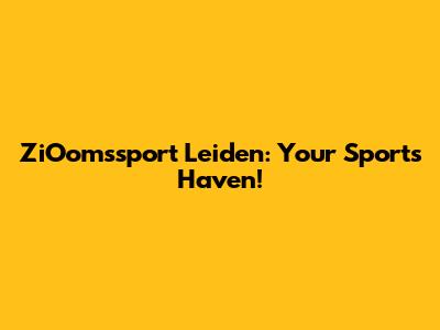ZiOomssport Leiden: Your Sports Haven!