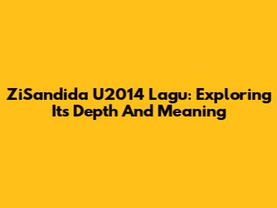 ZiSandida U2014 Lagu: Exploring Its Depth And Meaning