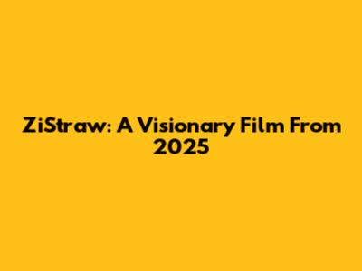 ZiStraw: A Visionary Film From 2025