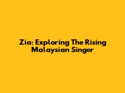 Zia: Exploring The Rising Malaysian Singer