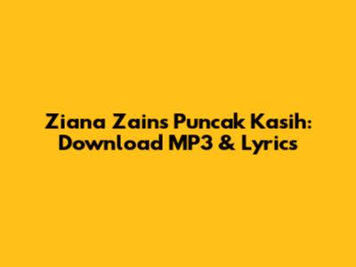 Ziana Zain's 'Puncak Kasih': Download MP3 & Lyrics
