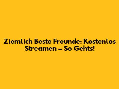 Ziemlich Beste Freunde: Kostenlos Streamen – So Geht's!