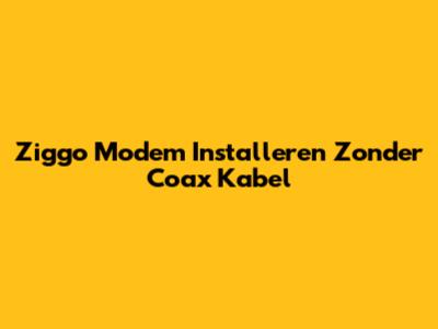 Ziggo Modem Installeren Zonder Coax Kabel