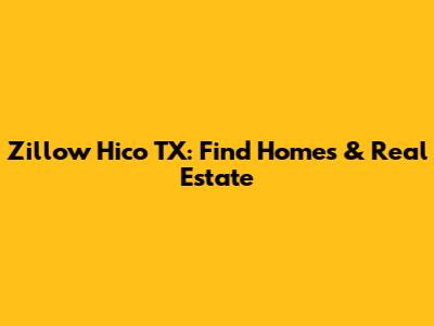 Zillow Hico TX: Find Homes & Real Estate