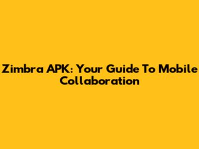 Zimbra APK: Your Guide To Mobile Collaboration