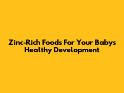 Zinc-Rich Foods For Your Baby's Healthy Development