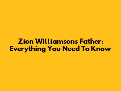Zion Williamson's Father: Everything You Need To Know