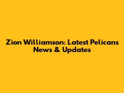 Zion Williamson: Latest Pelicans News & Updates