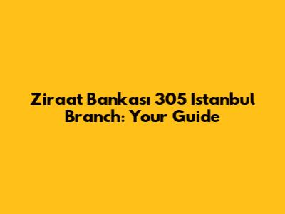 Ziraat Bankası 305 Istanbul Branch: Your Guide