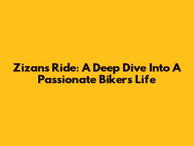 Zizan's Ride: A Deep Dive Into A Passionate Biker's Life
