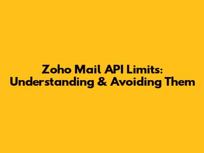 Zoho Mail API Limits: Understanding & Avoiding Them