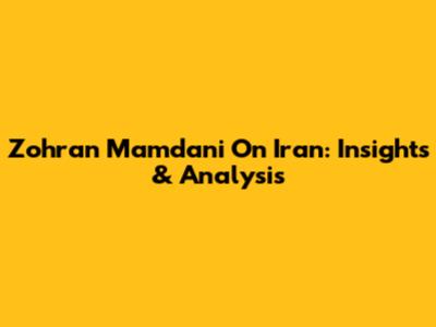Zohran Mamdani On Iran: Insights & Analysis