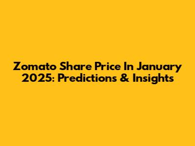 Zomato Share Price In January 2025: Predictions & Insights