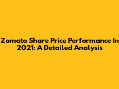 Zomato Share Price Performance In 2021: A Detailed Analysis