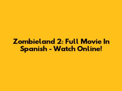 Zombieland 2: Full Movie In Spanish - Watch Online!