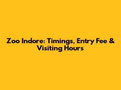 Zoo Indore: Timings, Entry Fee & Visiting Hours
