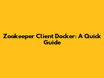 Zookeeper Client Docker: A Quick Guide