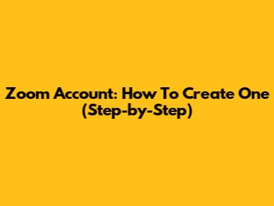 Zoom Account: How To Create One (Step-by-Step)