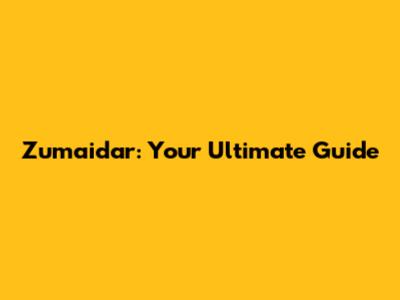 Zumaidar: Your Ultimate Guide